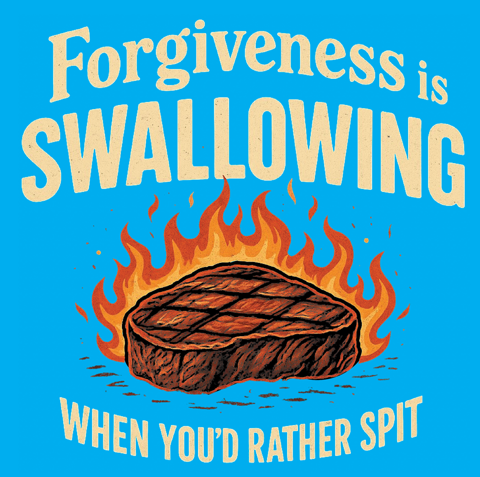 M1003A FORGIVENESS IS SWALLOWING WHEN YOUD RATHER SPIT is artwork digitally printed on apparel and bags: t-shirt, tank, hoodie, denim jacket. black, white, red, blue, stonewash. S-3x. USA printed; Ships USA & Interntl. You can also upload your own art