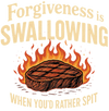 M1003A FORGIVENESS IS SWALLOWING WHEN YOUD RATHER SPIT is artwork digitally printed on apparel and bags: t-shirt, tank, hoodie, denim jacket. black, white, red, blue, stonewash. S-3x. USA printed; Ships USA &amp; Interntl. You can also upload your own art