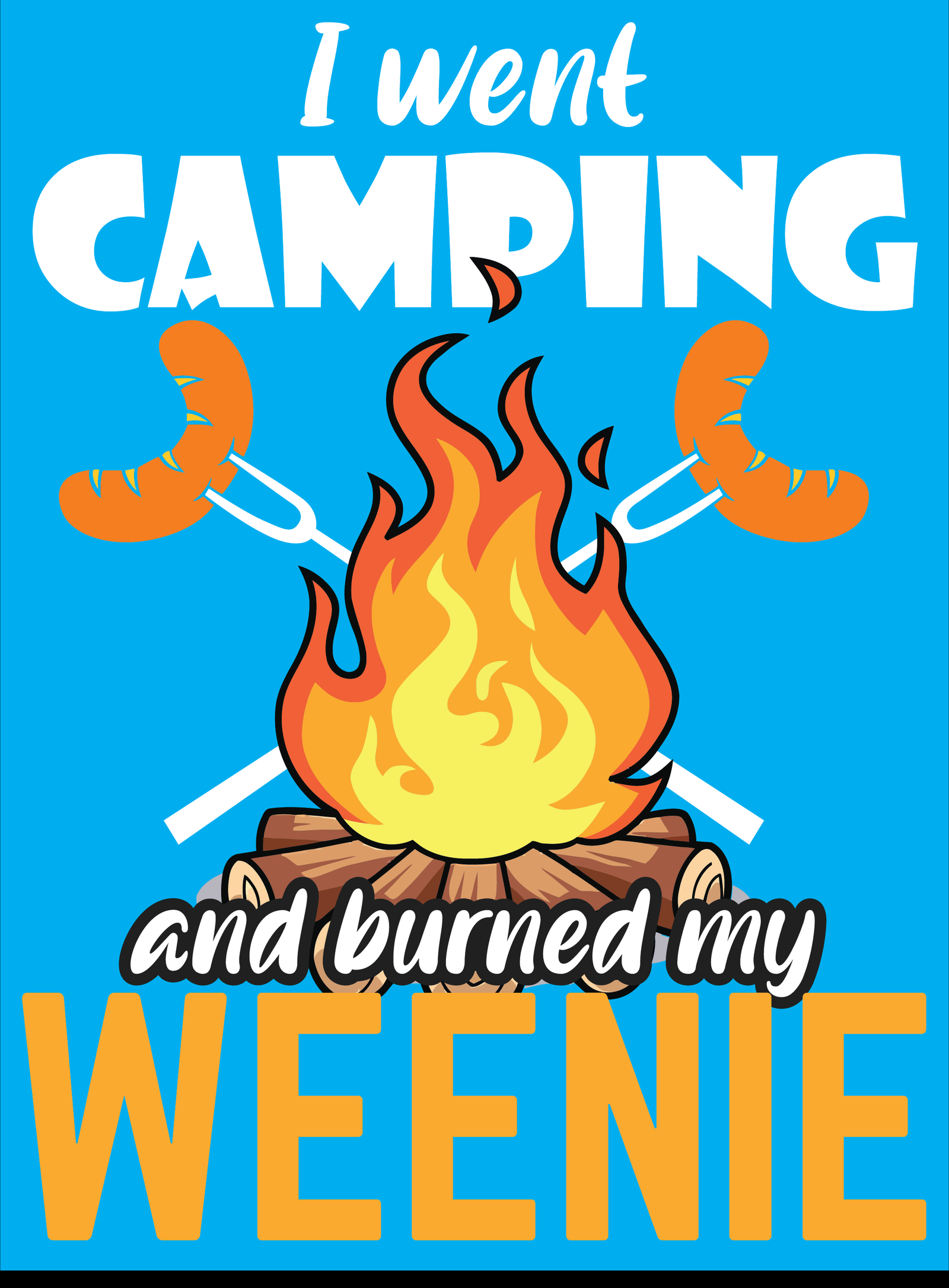 M1014A I WENT CAMPING AND BURNED MY WEENIE is artwork digitally printed on apparel and bags: t-shirt, tank, hoodie, denim jacket. black, white, red, blue, stonewash. S-3x. USA printed; Ships USA & Interntl. You can also upload your own art